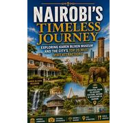 NAIROBI'S TIMELES JOURNEY.: EXPLORING KAREN BLIXEN MUSEUMAND THE CITY'S TOP 25 MUST VISIT ATTRACTIONS