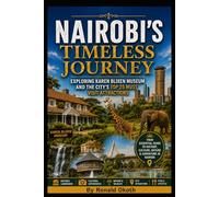 NAIROBI'S TIMELES JOURNEY.: EXPLORING KAREN BLIXEN MUSEUMAND THE CITY'S TOP 25 MUST VISIT ATTRACTIONS