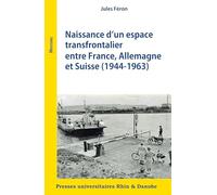 Naissance d’un espace transfrontalier entre France, Allemagne et Suisse: 1944-1963