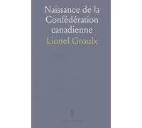 Naissance de la Confédération canadienne: Origines, débats et figures qui ont façonné l’union fédérale (conférences 1917-1918)