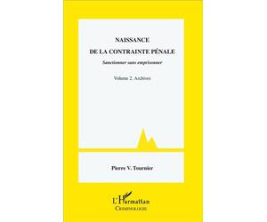 Naissance de la contrainte pénale Sanctionner sans emprisonner - Volume 2. Archives - Pierre-Victor Tournier - L'harmattan - broché - Etude