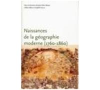 Naissance De La Géographie Moderne (1760-1860) - Lieux, Pratiques Et Formation Des Savoirs De L'espace