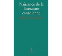 Naissance de la littérature canadienne: Une histoire des textes, des auteurs et de l’esprit national du Canada français