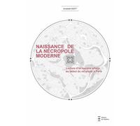 Naissance De La Nécropole Moderne - Lecture D'un Espace Urbain Au Début Du Xixe Siècle À Paris