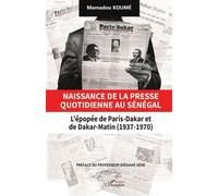 Naissance de la presse quotidienne au Sénégal L’épopée de Paris-Dakar et de Dakar-Matin (1937-1970) - Mamadou Koume - L'harmattan - broché - Essai