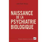 Naissance de la psychiatrie biologique Histoire des traitements des maladies mentales au XXe siècle - Jean-Noël Missa - Puf - broché - Etude