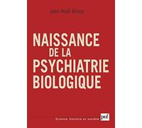 Naissance de la psychiatrie biologique: Histoire des traitements des maladies mentales au XXe siècle