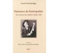 Naissance De L'ostéopathie - La Vie Et L'oeuvre De A. T. Still