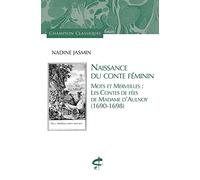Nadine Jasmin – Naissance du conte féminin: Mots et merveilles, Contes de Mme d'Aulnoy (1690-1698)