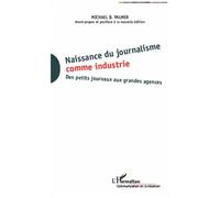 Naissance du journalisme comme industrie Des petits journaux aux grandes agences Avant-propos et postface à la nouvelle édition - Avant-propos et postface à la nouvelle édition - Michael Palmer - L'ha
