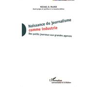 Naissance du journalisme comme industrie Des petits journaux aux grandes agences - Avant-propos et postface à la nouvelle édition - Michael Palmer - L'harmattan - broché - Etude