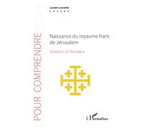 Naissance du royaume franc de Jérusalem: Baudouin de Boulogne