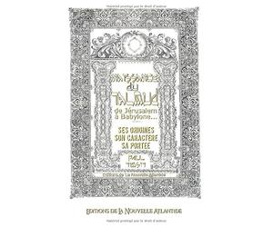 Naissance du Talmud, de Jérusalem à Babylone, ses origines, son caractère, sa portée...