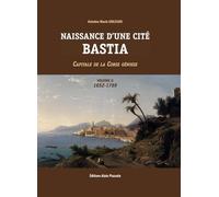 Naissance d'une cité, Bastia volume 2 Capitale de la Corse génoise 1652-1769 - Antoine-Marie Graziani - Piazzola Alain Eds - broché - Essai