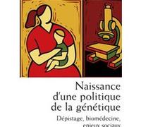 Naissance d'une politique de la génétique: Dépistage, biomédecine, enjeux sociaux