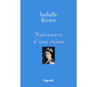 Naissance d'une reine - Isabelle Rivère - Fayard - broché - Essai
