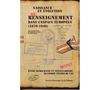 Naissance et évolution du renseignement dans l'espace européen (1870-1940): Entre démocratie et totalitarisme, quatorze études de cas