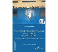 Naissance et fonctionnement de la police au Somaliland Ethnographie d'un commissariat de police urbain - Axelle Djama - L'harmattan - broché - Essai