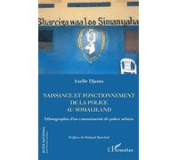 Naissance et fonctionnement de la police au Somaliland Ethnographie d'un commissariat de police urbain - Axelle Djama - L'harmattan - broché - Essai