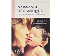 Naissance orgasmique: Vivre une naisssance sûre et satisfaisante