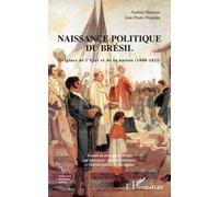 Naissance Politique Du Brésil - Origines De L'etat Et De La Nation (1808-1825)
