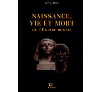 Yann Le Bohec – Naissance, vie et mort de l'Empire romain – Ier s. av. J.-C. au Ve s. – Broché