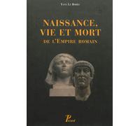 Yann Le Bohec – Naissance, vie et mort de l'Empire romain – Ier s. av. J.-C. au Ve s. – Broché