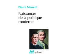 Pierre Manent – Naissances de la politique moderne : Machiavel - Hobbes - Rousseau – Poche