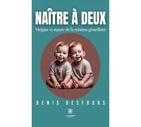 Naître à deux - Origine et nature de la relation gémellaire