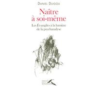 Naître à soi-même: Les Évangiles à la lumière de la psychanalyse