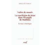 Naître De Mourir - La Crucifixion De Jésus Dans L'evangile De Matthieu : Lecture Sémiotique