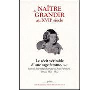 Naître Et Grandir Au Xviie Siècle - Le Récit Véritable D'une Sage-Femme, 1642 Suivi Du Journal Pédiatrique De Jean Héroüard, Années 1601-1602