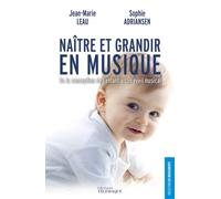 Naître et grandir en musique: De la conception de l'enfant à son éveil musical