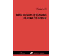 Naitre et mourir a l'ile bourbon a l'epoque de l'esclavage - Prosper Eve - L'harmattan - broché - Livre