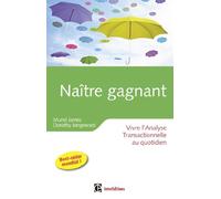 Naître gagnant - 2ème édition - Vivre l'Analyse Transactionnelle au quotidien: Vivre l'Analyse Transactionnelle au quotidien
