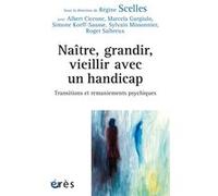 Naître, grandir, vieillir avec un handicap transitions et remaniements psychiques Régine Scelles (Direction), Régine Scelles (Auteur)