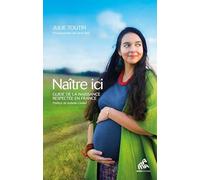 Naître ici: Guide de la naissance respectée en France