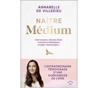 Naître médium Clairvoyance, chemin d’âme, rencontres initiatiques, voyages chamaniques... - Annabelle de Villedieu - Animae - broché - Essai