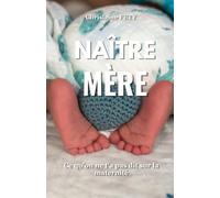 NAÎTRE MÈRE: Ce qu'on ne t'a pas dit sur la maternité
