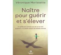 Naître Pour Guérir Et S'élever - Un Guide Pour Prendre Soin De Soi En Tant Qu'enfant D'un Parent Atteint De Maladie Mentale