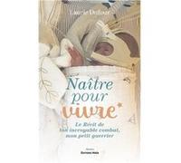 Naître pour vivre - Le Récit de ton incroyable combat, mon petit guerrier Laurie Dufour (Auteur)