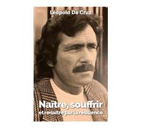 Naître, souffrir et renaître par la résilience Récit d'une vie - Leopold Da Cruz - Librinova - broché - Témoignage