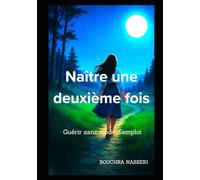 Naître une deuxième fois: Guérir sans mode d'emploi
