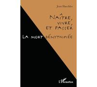 Naître, vivre, et passer: La mort démythifiée
