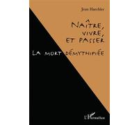 Naître, vivre, et passer La mort démythifiée - Jean Haechler - L'harmattan - broché - Etude