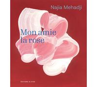 Najia Mehadji - Mon amie la rose - Najia Mehadji - El Viso - broché - Monographie