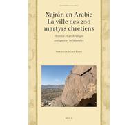 Najran En Arabie - La Ville Des 200 Martyrs Chrétiens: Histoire Et Archéologie Antiques Et Médiévales