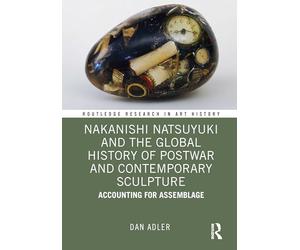 Nakanishi Natsuyuki and the Global History of Postwar and Contemporary Sculpture: Accounting for Assemblage
