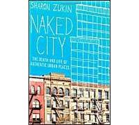 Naked City: The Death And Life Of Authentic Urban Places
