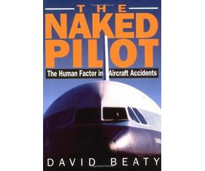 Naked Pilot: The Human Factor in Aircraft Accidents by David Beaty(1995-05-05)